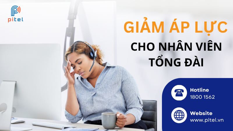 Giảm áp lực công việc cho nhân viên tổng đài Call Center