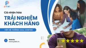 Cá nhân hóa trải nghiệm khách hàng với hệ thống Call Center