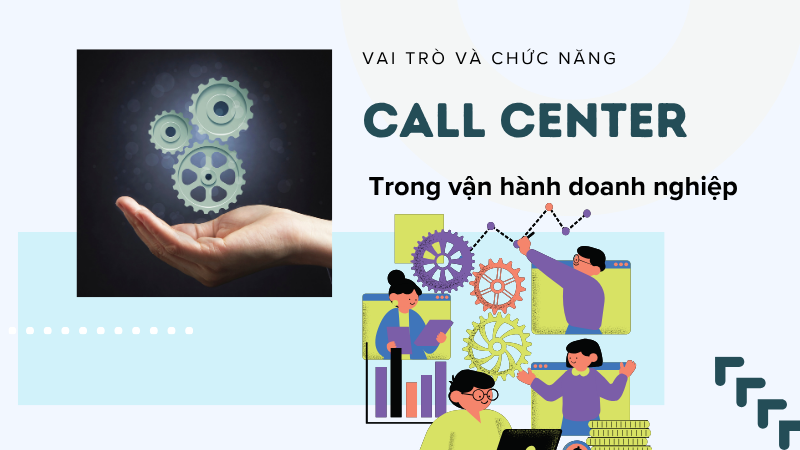 Vai trò và chức năng của Call Center trong quy trình vận hành doanh nghiệp